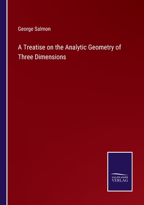 A Treatise on the Analytic Geometry of Three Dimensions - Salmon, George