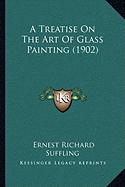 A Treatise On The Art Of Glass Painting (1902)