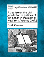 A treatise on the civil jurisdiction of justices of the peace in the state of New York. Volume 2 of 2