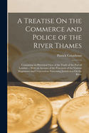 A Treatise On the Commerce and Police of the River Thames: Containing an Historical View of the Trade of the Port of London ... With an Account of the Functions of the Various Magistrates and Corporations Exercising Jurisdiction On the River