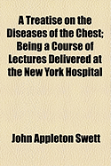 A Treatise on the Diseases of the Chest: Being a Course of Lectures Delivered at the New York Hospital
