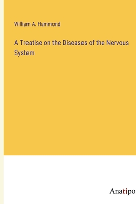 A Treatise on the Diseases of the Nervous System - Hammond, William A