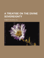 A Treatise on the Divine Sovereignty