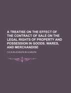 A Treatise on the Effect of the Contract of Sale on the Legal Rights of Property and Possession in Goods, Wares, and Merchandise