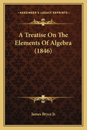 A Treatise On The Elements Of Algebra (1846)