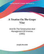 A Treatise On The Grape Vine: And On The Construction And Management Of Vineries (1881)