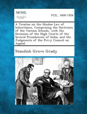 A Treatise on the Hindoo Law of Inheritance, Comprising the Doctrines of the Various Schools, with the Decisions of the High Courts of the Several P - Grady, Standish Grove