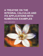 A Treatise on the Integral Calculus and Its Applications with Numerous Examples