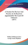 A Treatise On The Law And Practice As To Receivers Appointed By The Court Of Chancery (1877)