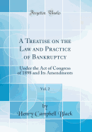A Treatise on the Law and Practice of Bankruptcy, Vol. 2: Under the Act of Congress of 1898 and Its Amendments (Classic Reprint)