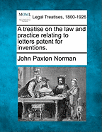 A Treatise on the Law and Practice Relating to Letters Patent for Inventions. - Norman, John Paxton