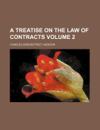 A Treatise on the Law of Contracts Volume 2 - Addison, Charles Greenstreet