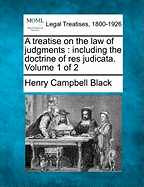 A treatise on the law of judgments: including the doctrine of res judicata. Volume 1 of 2 - Black, Henry Campbell, M.A.