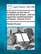A treatise on the law of landlord and tenant: with an appendix containing forms of leases. Volume 2 of 2