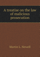 A Treatise on the Law of Malicious Prosecution