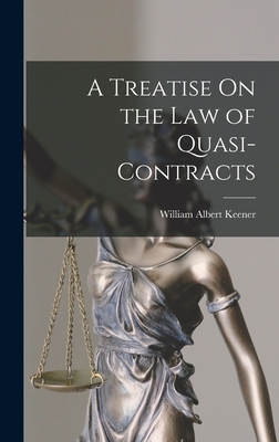 A Treatise On the Law of Quasi-Contracts - Keener, William Albert