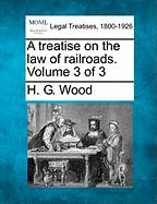 A Treatise on the Law of Railroads. Volume 3 of 3