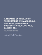 A Treatise on the Law of Trade-Marks and Analogous Subjects, (Firm-Names, Business-Signs, Good-Will, Labels, &C.)