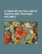 A Treatise on the Law of Trusts and Trustees; Volume 2