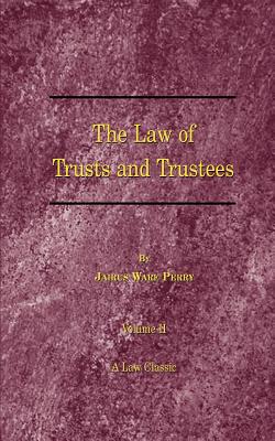 A Treatise on the Law of Trusts and Trustees - Perry, Jairus Ware, and Howes, Edwin a Jr (Revised by)