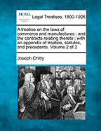 A treatise on the laws of commerce and manufactures: and the contracts relating thereto: with an appendix of treaties, statutes, and precedents. Volume 2 of 2