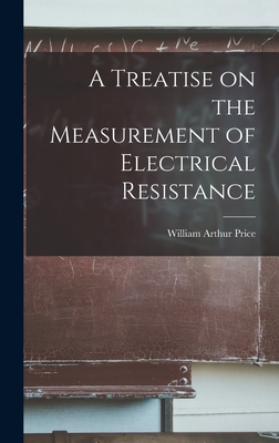 A Treatise on the Measurement of Electrical Resistance - Price, William Arthur