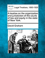 A Treatise on the Organization and Jurisdiction of the Courts of Law and Equity in the State of New York.