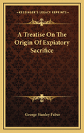 A Treatise on the Origin of Expiatory Sacrifice