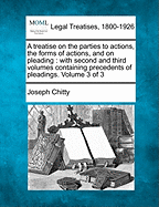 A treatise on the parties to actions, the forms of actions, and on pleading: with second and third volumes, containing precedents of pleadings. Volume 3 of 3