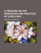 A Treatise on the Principles and Practice of Levelling