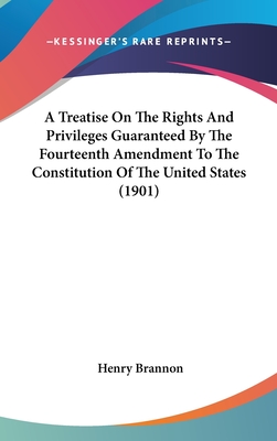 A Treatise On The Rights And Privileges Guaranteed By The Fourteenth Amendment To The Constitution Of The United States (1901) - Brannon, Henry