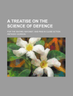 A Treatise on the Science of Defence for the Sword, Bayonet, and Pike, in Close Action [plates]