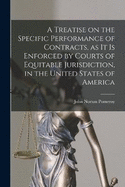 A Treatise on the Specific Performance of Contracts, as it is Enforced by Courts of Equitable Jurisdiction, in the United States of America