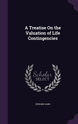 A Treatise On the Valuation of Life Contingencies - Sang, Edward