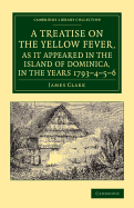 A Treatise on the Yellow Fever, as It Appeared in the Island of Dominica, in the Years 1793-4-5-6: To Which Are Added, Observations on the Bilious Remittent Fever, on Intermittents, Dysentery, and Some Other West India Diseases