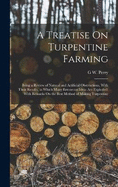 A Treatise On Turpentine Farming: Being a Review of Natural and Artificial Obstructions, With Their Results, in Which Many Erroneous Ideas Are Exploded: With Remarks On the Best Method of Making Turpentine