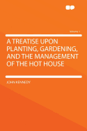 A Treatise Upon Planting, Gardening, and the Management of the Hot House; Volume 2