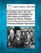 A Treatise Upon the Law Applicable to Negligence: With Notes of American Cases by Henry Hooper.