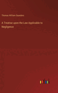 A Treatise upon the Law Applicable to Negligence