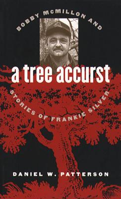 A Tree Accurst: Bobby McMillon and Stories of Frankie Silver - Patterson, Daniel W