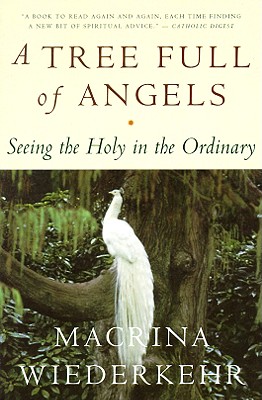 A Tree Full of Angels: Seeing the Holy in the Ordinary - Wiederkehr, Macrina, O.S.B.