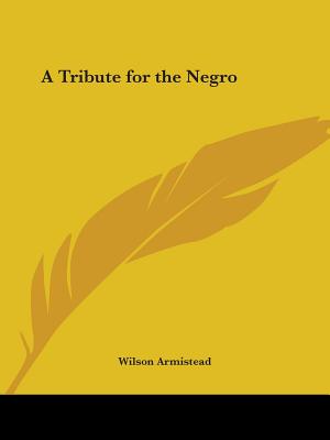 A Tribute for the Negro - Armistead, Wilson