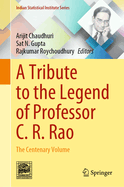 A Tribute to the Legend of Professor C. R. Rao: The Centenary Volume