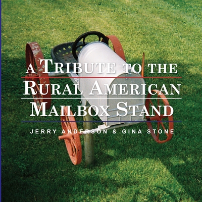 A Tribute to the Rural American Mailbox Stand - Anderson, Jerry, and Stone, Gina