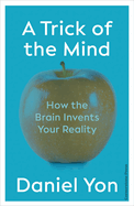 A Trick Of The Mind: How the Brain Invents Your Reality