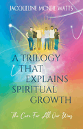 A Trilogy That Explains Spiritual Growth: The Cure For All Our Woes