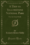 A Trip to Yellowstone National Park: Over the Union Pacific (Classic Reprint)