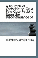 A Triumph of Christianity or a Few Observations Upon the Discontinuance of