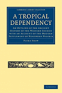 A Tropical Dependency: An Outline of the Ancient History of the Western Soudan with an Account of the Modern Settlement of Northern Nigeria