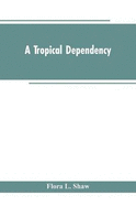 A Tropical Dependency: An Outline of the Ancient History of the Western Soudan With an Account of the Modern Settlement of Northern Nigeria